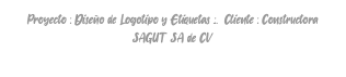 Proyecto : Diseño de Logotipo y Etiquetas .:. Cliente : Constructora SAGUT SA de CV