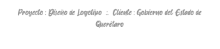 Proyecto : Diseño de Logotipo .:. Cliente : Gobierno del Estado de Querétaro