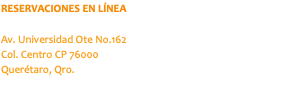 RESERVACIONES EN LÍNEA Av. Universidad Ote No.162 Col. Centro CP 76000 Querétaro, Qro.